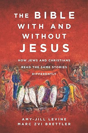 The Bible With and Without Jesus: How Jews and Christians Read the Same Stories Differently