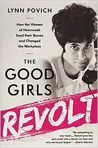 The Good Girls Revolt: How the Women of Newsweek Sued their Bosses and Changed the Workplace