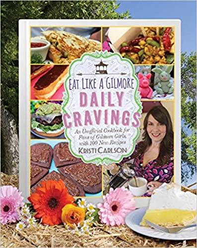 Eat Like a Gilmore: Daily Cravings: An Unofficial Cookbook for Fans of Gilmore Girls, with 100 New Recipes
