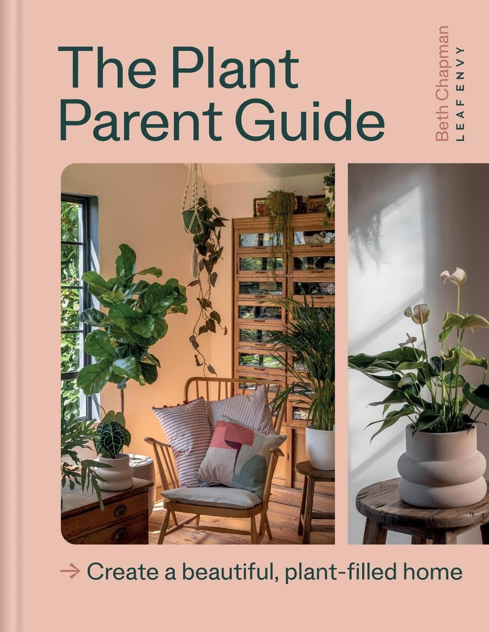 The Plant Parent Guide: Create A Beautiful, Plant-Filled Home