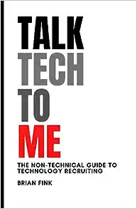 Talk Tech To Me: The Non-Technical Guide to Technology Recruiting