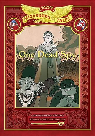 One Dead Spy: Bigger & Badder Edition (Nathan Hale’s Hazardous Tales #1): A Revolutionary War Tale