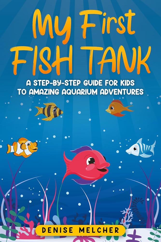 My First Fish Tank: A Step-by-Step Guide for Kids to Amazing Aquarium Adventures (Aquarium Adventures for Kids) cover image
