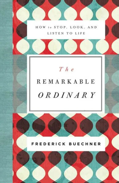 Remarkable Ordinary: How to Stop, Look, and Listen to Life