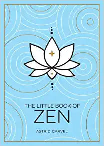 The Little Book of Zen: A Beginner’s Guide To The Art Of Zen