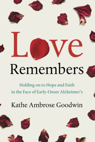 Love Remembers: Holding on to Hope and Faith in the Face of Early-Onset Alzheimer’s