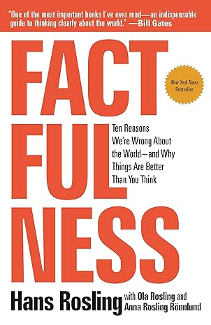 Factfulness: Ten Reasons We're Wrong About the World--and Why Things Are Better Than You Think