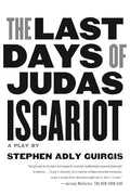 The Last Days Of Judas Iscariot: A Play