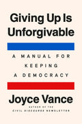Giving Up Is Unforgivable: A Manual for Keeping a Democracy