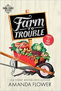 Farm to Trouble: An Organic Cozy Mystery