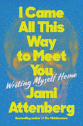 I Came All This Way To Meet You: Writing Myself Home