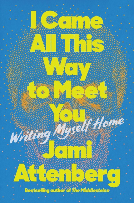 I Came All This Way To Meet You: Writing Myself Home