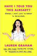 Have I Told You This Already?: Stories I Don't Want to Forget to Remember