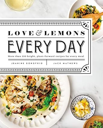 Love and Lemons Every Day: More than 100 Bright, Plant-Forward Recipes for Every Meal: A Cookbook