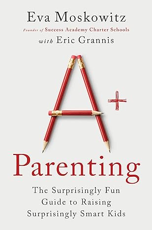 A+ Parenting: The Surprisingly Fun Guide to Raising Surprisingly Smart Kids
