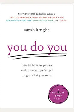 You Do You: How to Be Who You Are and Use What You've Got to Get What You Want (A No F*cks Given Guide, 3)