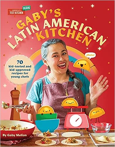 Gaby's Latin American Kitchen: 70 Kid-Tested and Kid-Approved Recipes for Young Chefs