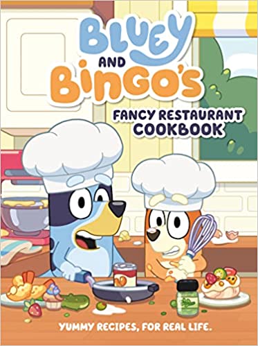 Bluey and Bingo's Fancy Restaurant Cookbook: Yummy Recipes, for Real Life