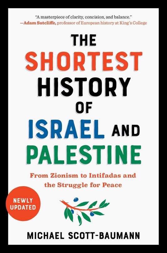 The Shortest History Of Palestine and Israel: From Zionism to Intifadas and the Struggle for Peace