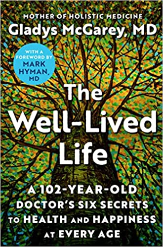 The Well-Lived Life: A 102-Year-Old Doctor's Six Secrets to Health and Happiness at Every Age