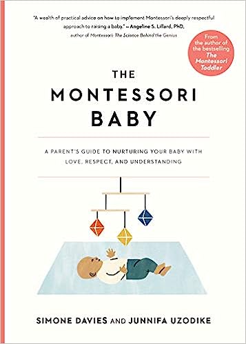 The Montessori Baby: A Parent's Guide to Nurturing Your Baby with Love, Respect, and Understanding (The Montessori Parent, 2)