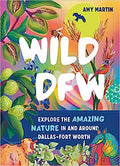 Wild DFW: Explore the Amazing Nature In and Around Dallas–Fort Worth