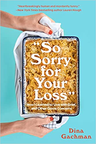 So Sorry for Your Loss: How I Learned to Live with Grief, and Other Grave Concerns