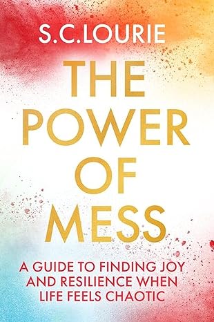 The Power of Mess: A guide to finding joy and resilience when life feels chaotic (Paperback)