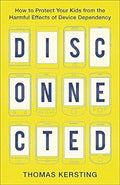 Disconnected: How to Protect Your Kids from the Harmful Effects of Device Dependency