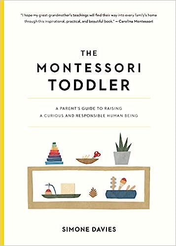 The Montessori Toddler: A Parent's Guide to Raising a Curious and Responsible Human Being (The Montessori Parent, 1)