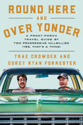 Round Here and Over Yonder : A Front Porch Travel Guide by Two Progressive Hillbillies (Yes, that’s a thing.)