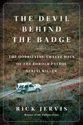 The Devil Behind the Badge : The Horrifying Twelve Days of the Border Patrol Serial Killer