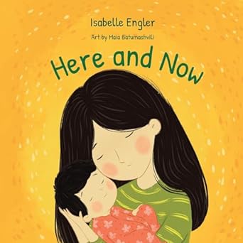 Here and Now: A singable book celebrating motherhood and promoting parent/child bonding
