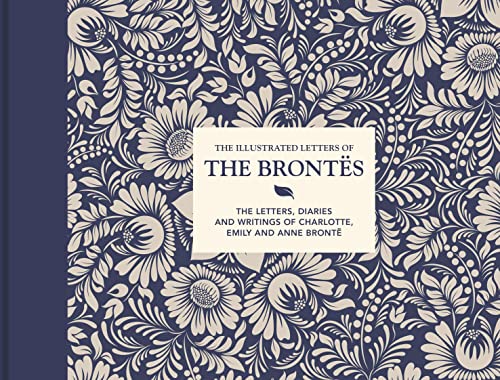 Illustrated Letters of the Brontës: The Letters, Diaries And Writings Of Charlotte, Emily And Anne Brontë