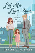Let Me Love You: A Granite Falls Romance (Welcome to Granite Falls Book 2)