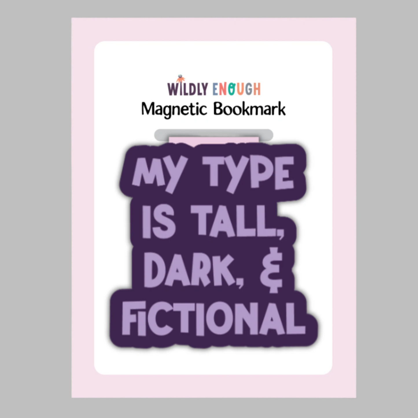 Magnetic Bookmark - Wildly Enough - My Type is Tall, Dark & Fictional