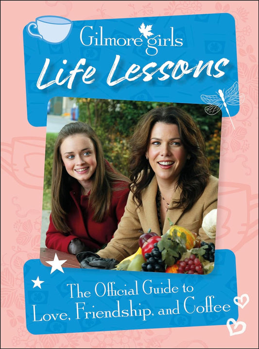 Gilmore Girls Life Lessons: The Official Guide to Love, Friendship, and Coffee Hardcover
