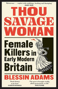 Thou Savage Woman: The gripping new true crime history book of female killers in early modern Britain cover image