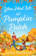 You Had Me at Pumpkin Patch: A brand-new, hilarious grumpy x sunshine, forced-proximity, cozy autumnal romance for fans of Laurie Gilmore to read this fall 2026! cover image