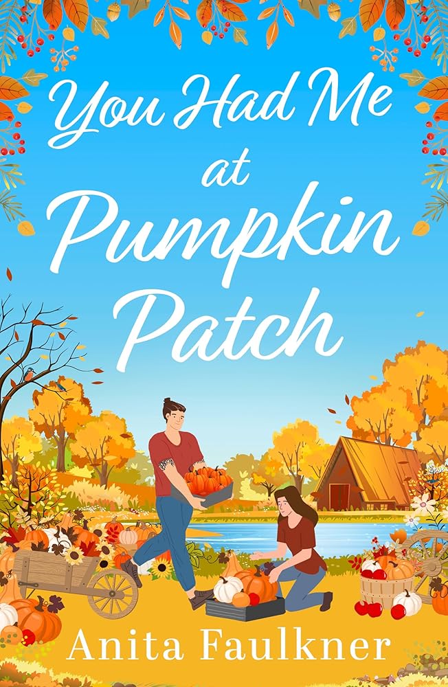 You Had Me at Pumpkin Patch: A brand-new, hilarious grumpy x sunshine, forced-proximity, cozy autumnal romance for fans of Laurie Gilmore to read this fall 2026! cover image