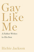 Gay Like Me: A Father Writes to His Son cover image