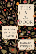 This Is the Door: The Body, Pain, and Faith cover image