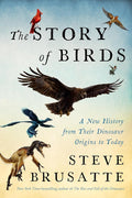 The Story of Birds: A New History from Their Dinosaur Origins to the Present cover image