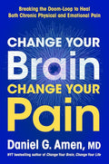 Change Your Brain, Change Your Pain: Breaking the Doom-Loop to Heal Both Chronic Physical and Emotional Pain cover image