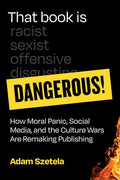 That Book Is Dangerous!: How Moral Panic, Social Media, and the Culture Wars Are Remaking Publishing cover image
