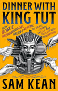 Dinner with King Tut: How Rogue Archaeologists Are Re-creating the Sights, Sounds, Smells, and Tastes of Lost Civilizations cover image