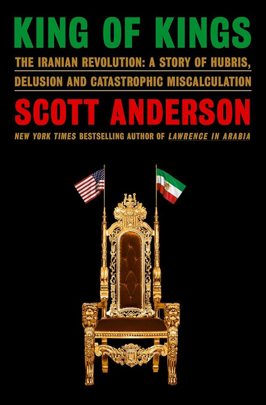 King of Kings: The Iranian Revolution: A Story of Hubris, Delusion and Catastrophic Miscalculation cover image