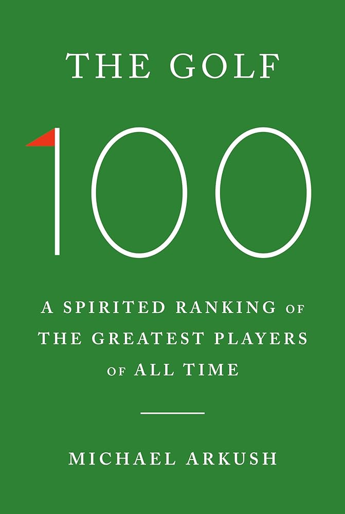 The Golf 100: A Spirited Ranking of the Greatest Players of All Time cover image