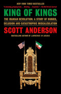 King of Kings: The Iranian Revolution: A Story of Hubris, Delusion and Catastrophic Miscalculation cover image