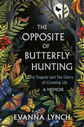 The Opposite of Butterfly Hunting: The Tragedy and The Glory of Growing Up; A Memoir cover image